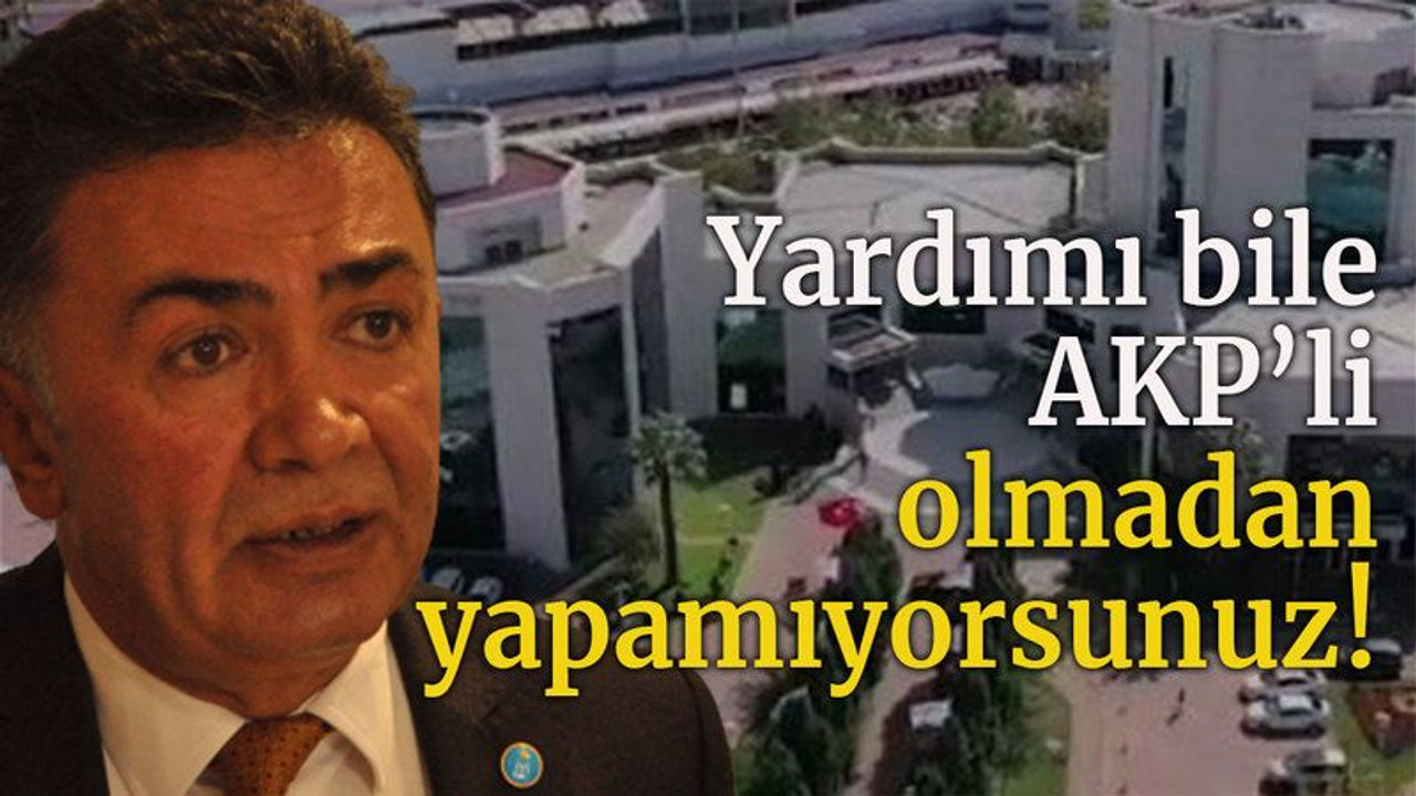 Yardımı bile AKP’li olmadan yapamıyorsunuz!
